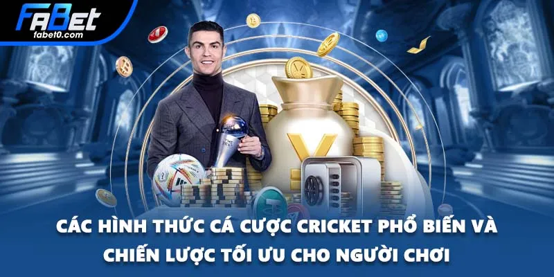 Các hình thức cá cược Cricket phổ biến và chiến lược tối ưu cho người chơi