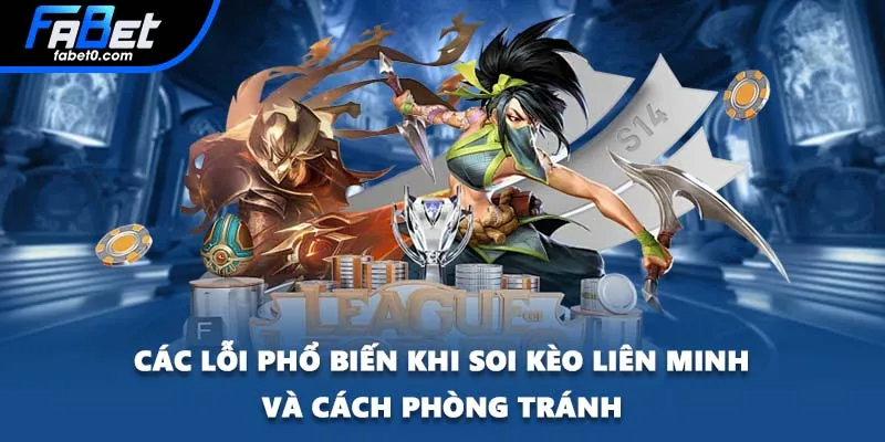 Các lỗi phổ biến khi soi kèo Liên Minh và cách phòng tránh