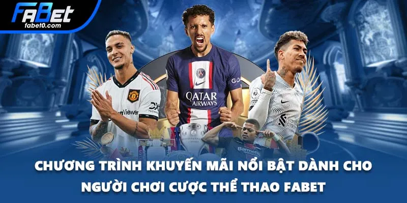 Chương trình khuyến mãi nổi bật dành cho người chơi cược thể thao FABET