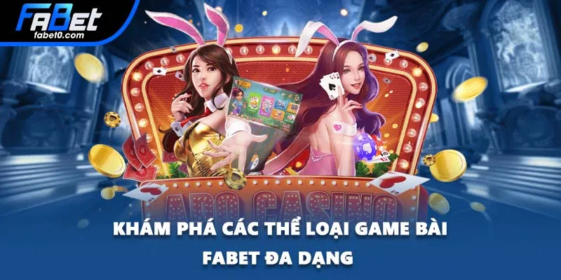 Khám phá các thể loại game bài FABET đa dạng