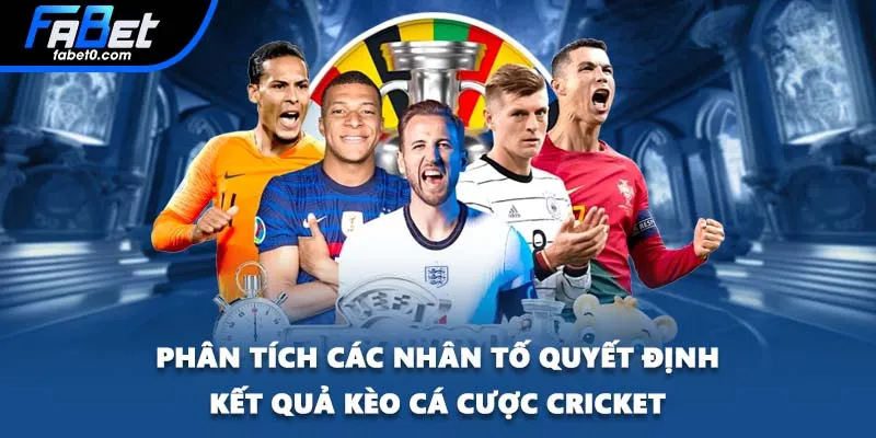Phân tích các nhân tố quyết định kết quả kèo cá cược cricket