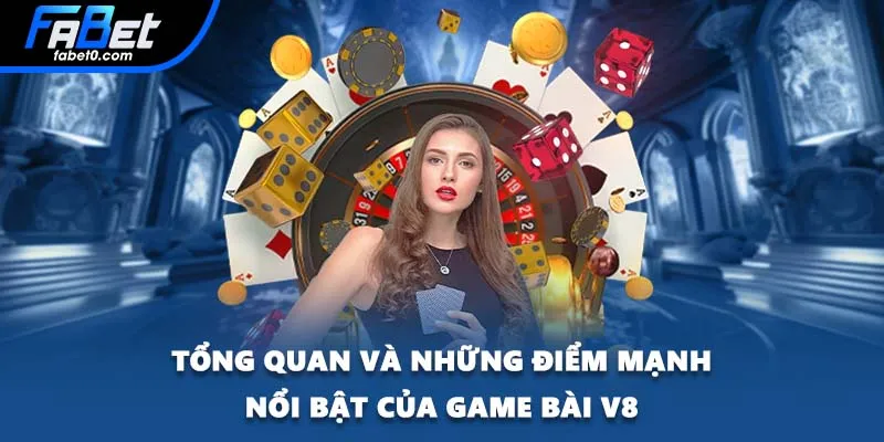 Tổng quan và những điểm mạnh nổi bật của game bài V8